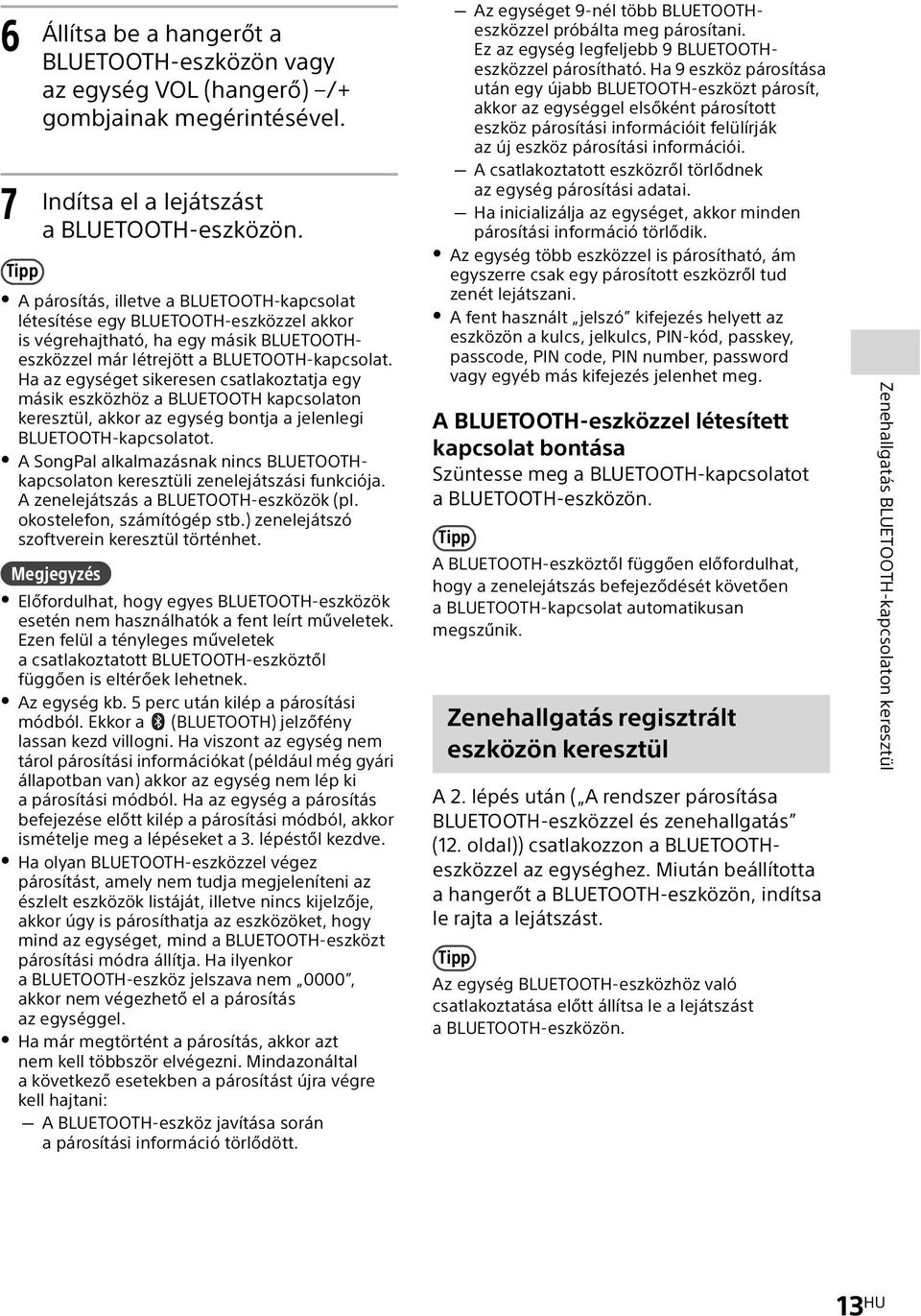 Ha az egységet sikeresen csatlakoztatja egy másik eszközhöz a BLUETOOTH kapcsolaton keresztül, akkor az egység bontja a jelenlegi BLUETOOTH-kapcsolatot.