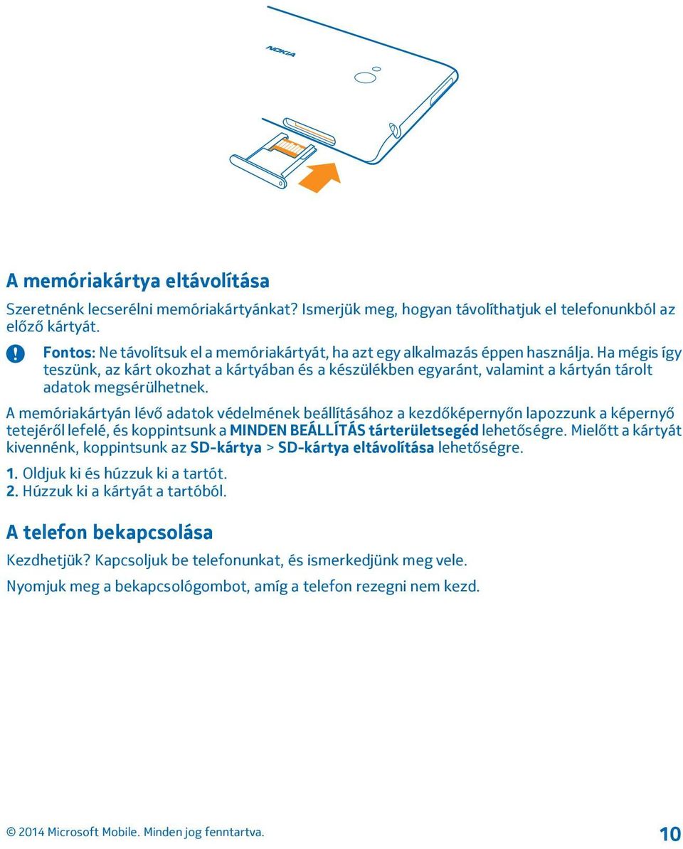 Ha mégis így teszünk, az kárt okozhat a kártyában és a készülékben egyaránt, valamint a kártyán tárolt adatok megsérülhetnek.