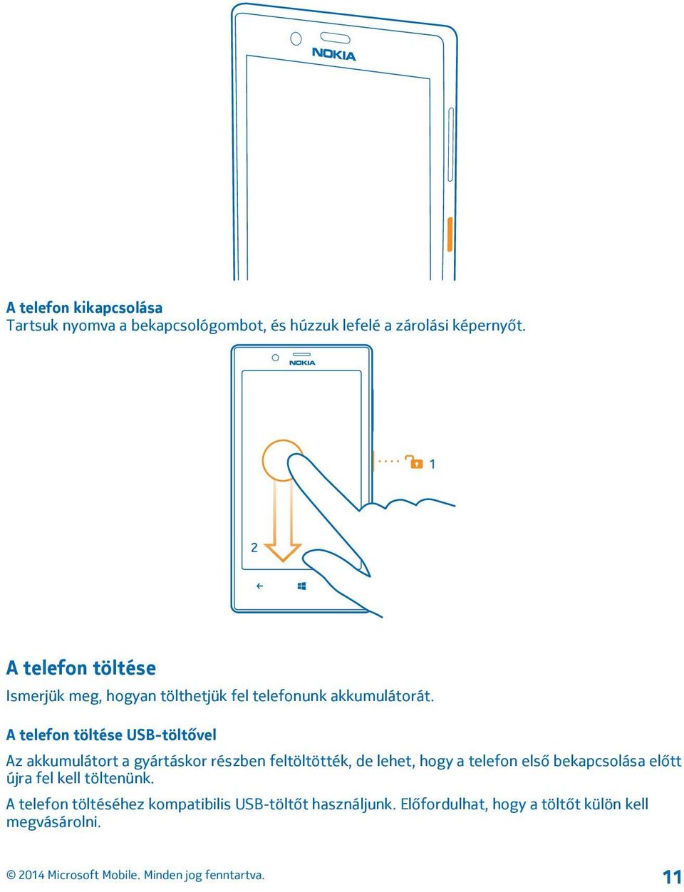 A telefon töltése USB-töltővel Az akkumulátort a gyártáskor részben feltöltötték, de lehet, hogy a telefon első