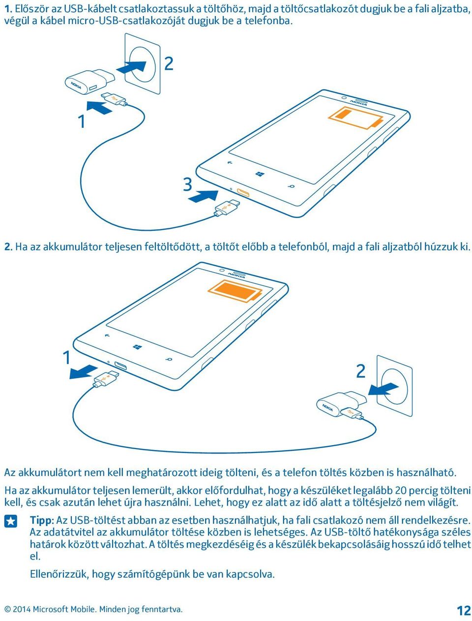 Ha az akkumulátor teljesen lemerült, akkor előfordulhat, hogy a készüléket legalább 20 percig tölteni kell, és csak azután lehet újra használni.