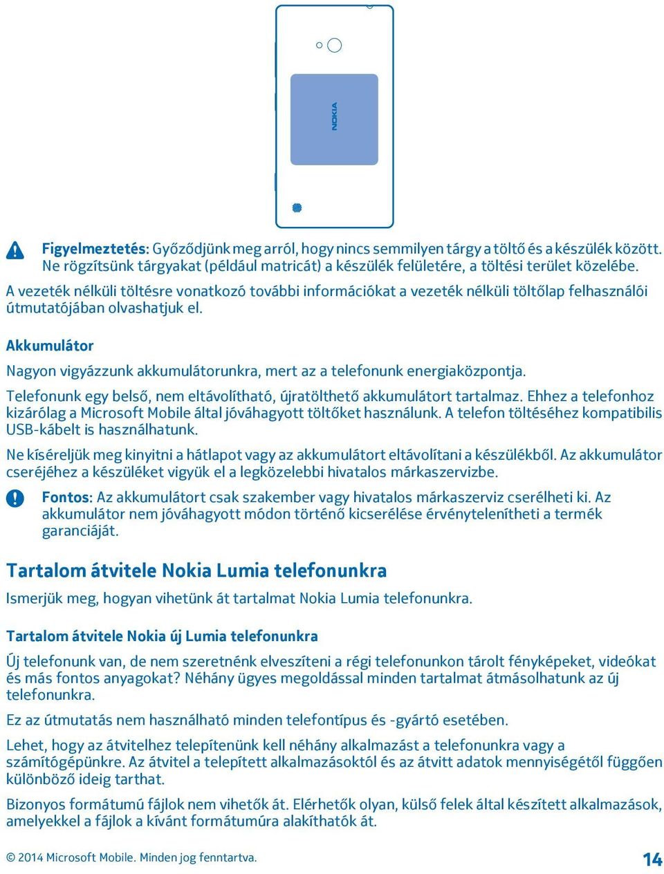 Akkumulátor Nagyon vigyázzunk akkumulátorunkra, mert az a telefonunk energiaközpontja. Telefonunk egy belső, nem eltávolítható, újratölthető akkumulátort tartalmaz.