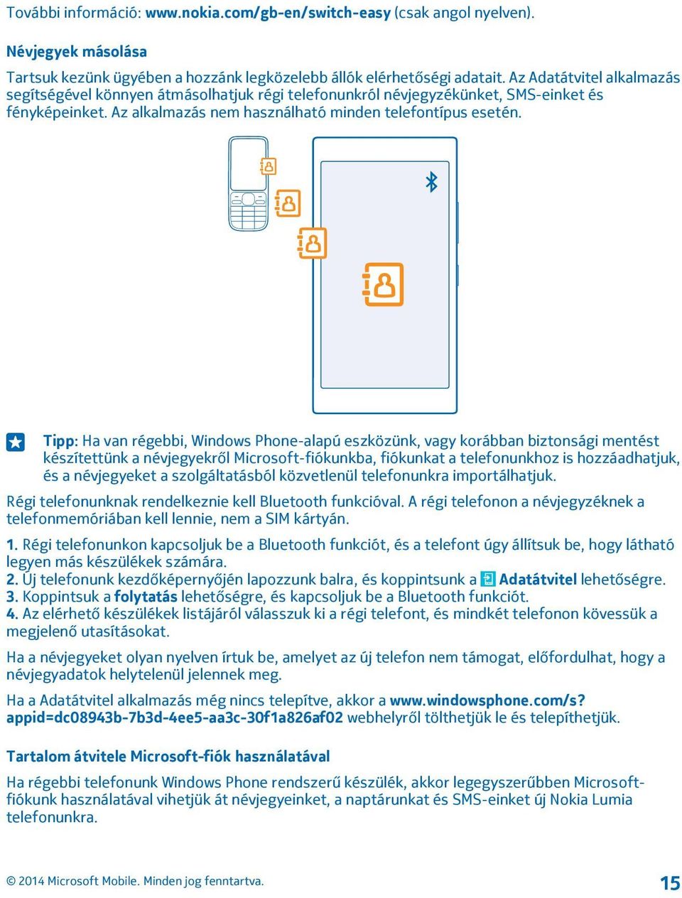 Tipp: Ha van régebbi, Windows Phone-alapú eszközünk, vagy korábban biztonsági mentést készítettünk a névjegyekről Microsoft-fiókunkba, fiókunkat a telefonunkhoz is hozzáadhatjuk, és a névjegyeket a