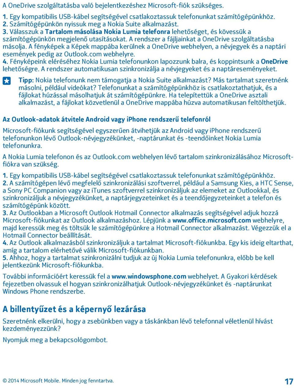 A rendszer a fájljainkat a OneDrive szolgáltatásba másolja. A fényképek a Képek mappába kerülnek a OneDrive webhelyen, a névjegyek és a naptári események pedig az Outlook.com webhelyre. 4.