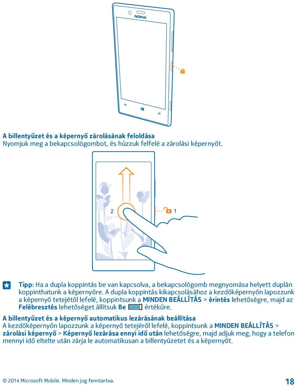 A dupla koppintás kikapcsolásához a kezdőképernyőn lapozzunk a képernyő tetejétől lefelé, koppintsunk a MINDEN BEÁLLÍTÁS > érintés lehetőségre, majd az Felébresztés lehetőséget állítsuk Be