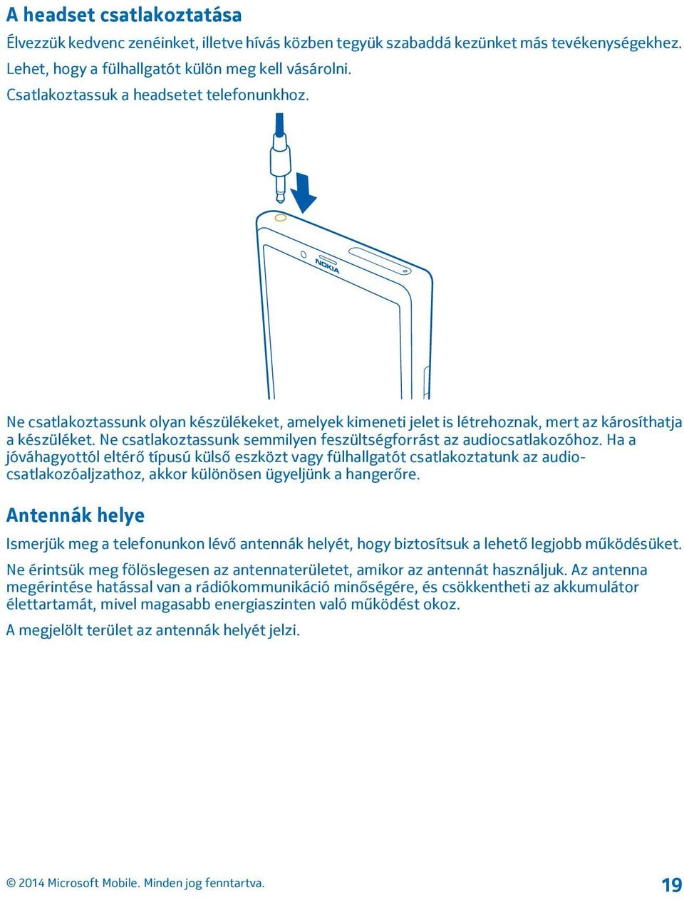 Ne csatlakoztassunk semmilyen feszültségforrást az audiocsatlakozóhoz.