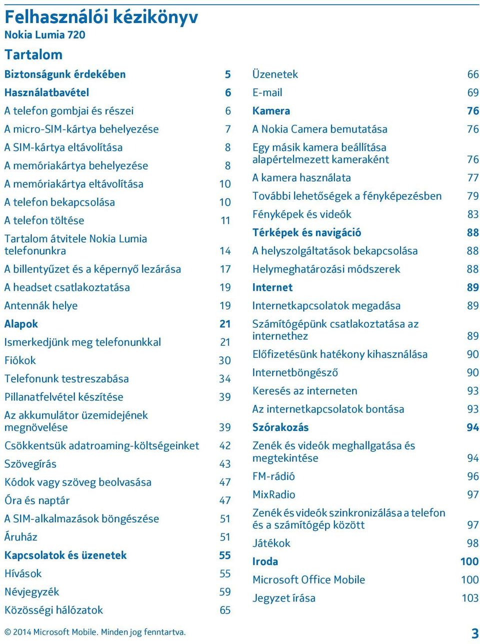 csatlakoztatása 19 Antennák helye 19 Alapok 21 Ismerkedjünk meg telefonunkkal 21 Fiókok 30 Telefonunk testreszabása 34 Pillanatfelvétel készítése 39 Az akkumulátor üzemidejének megnövelése 39