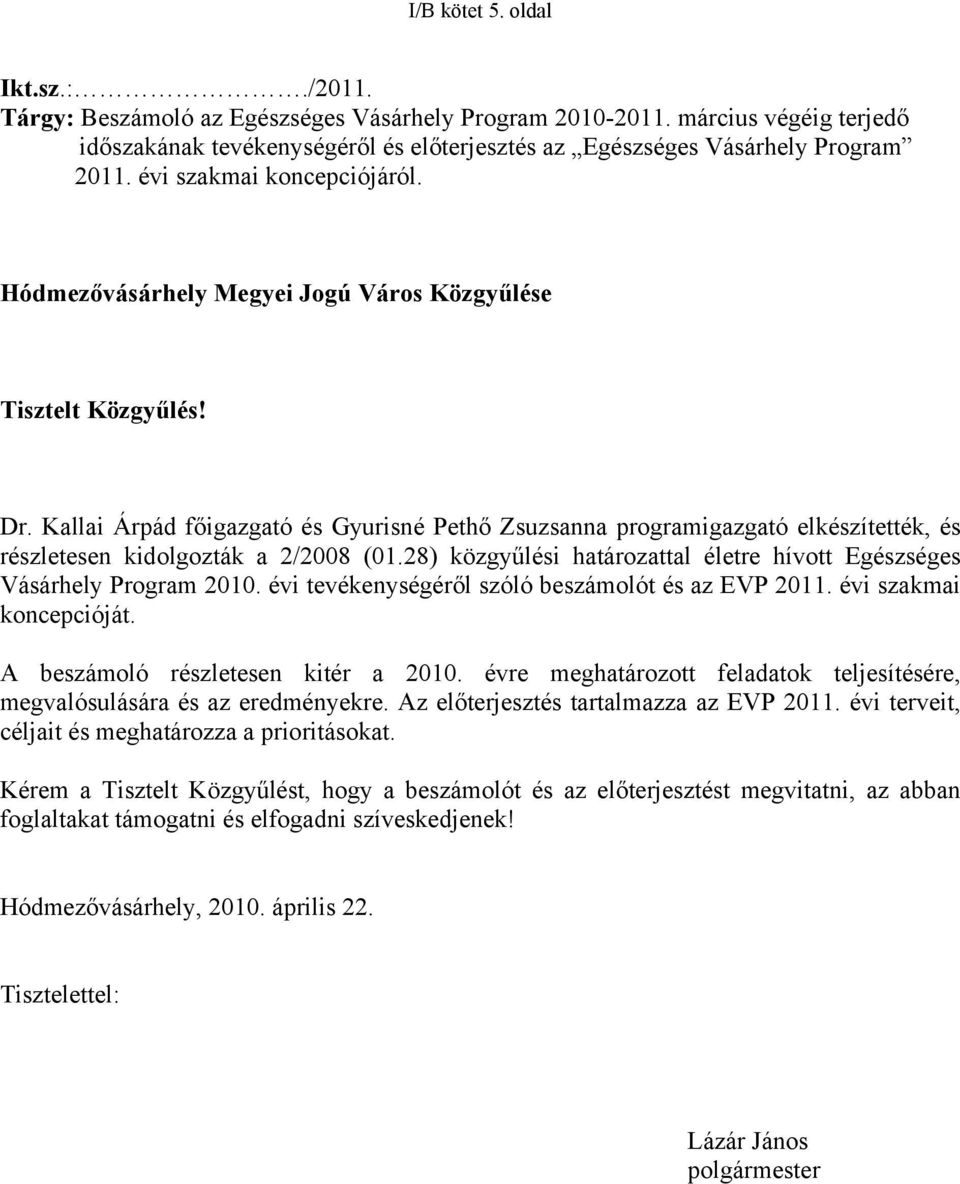 Kallai Árpád főigazgató és Gyurisné Pethő Zsuzsanna programigazgató elkészítették, és részletesen kidolgozták a 2/2008 (01.28) közgyűlési határozattal életre hívott Egészséges Vásárhely Program 2010.