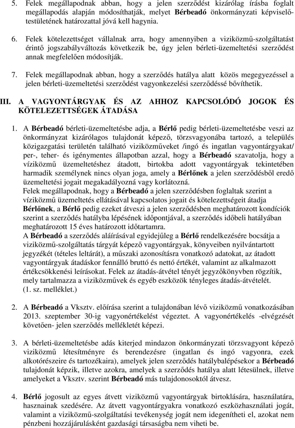 Felek megállapodnak abban, hogy a szerződés hatálya alatt közös megegyezéssel a jelen bérleti-üzemeltetési szerződést vagyonkezelési szerződéssé bővíthetik. III.