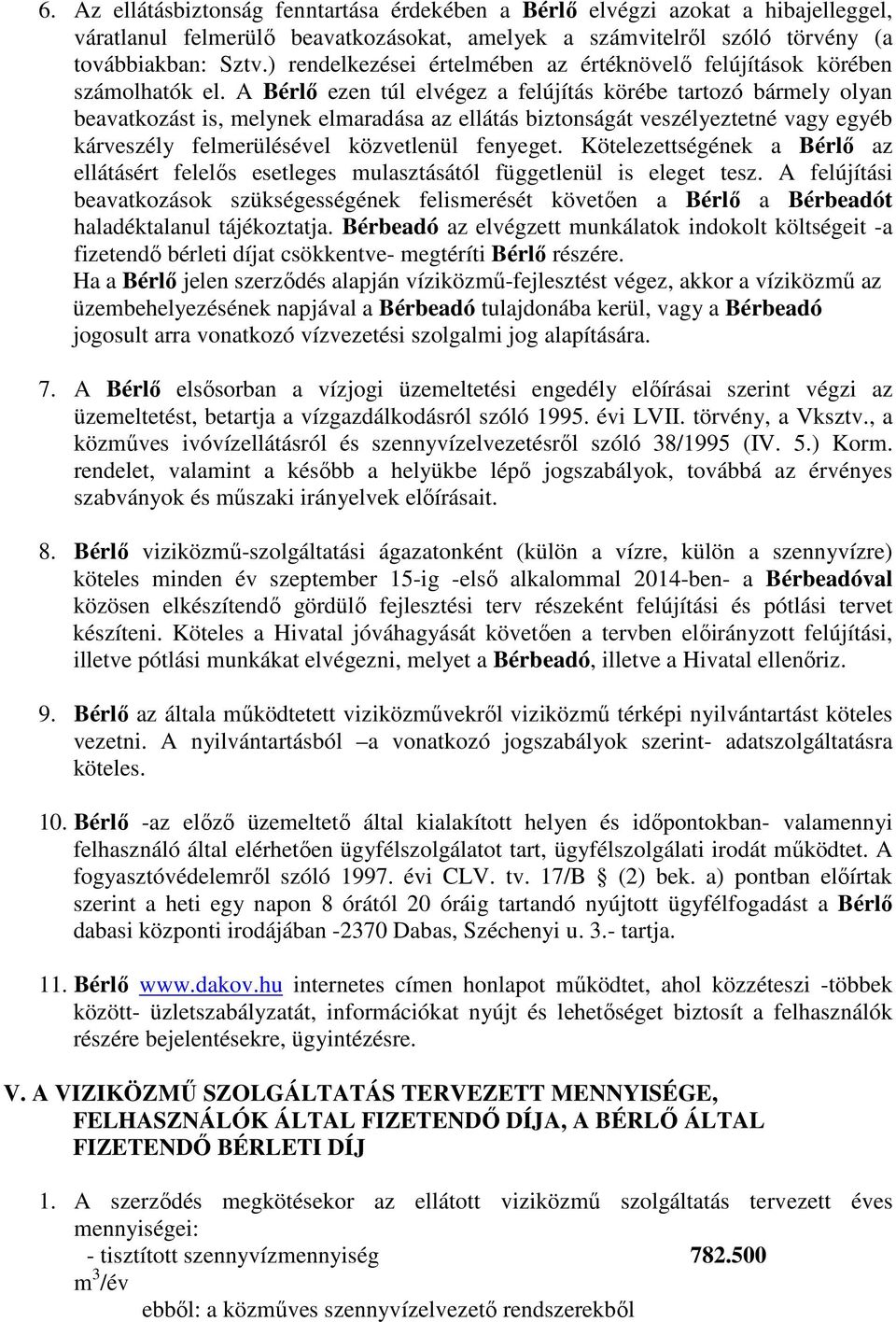 A Bérlő ezen túl elvégez a felújítás körébe tartozó bármely olyan beavatkozást is, melynek elmaradása az ellátás biztonságát veszélyeztetné vagy egyéb kárveszély felmerülésével közvetlenül fenyeget.