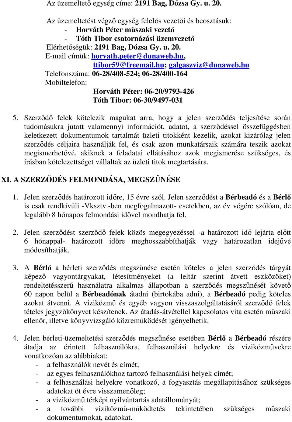 peter@dunaweb.hu, ttibor59@freemail.hu; galgaszviz@dunaweb.hu Telefonszáma: 06-28/408-524; 06-28/400-164 Mobiltelefon: Horváth Péter: 06-20/9793-426 Tóth Tibor: 06-30/9497-031 5.