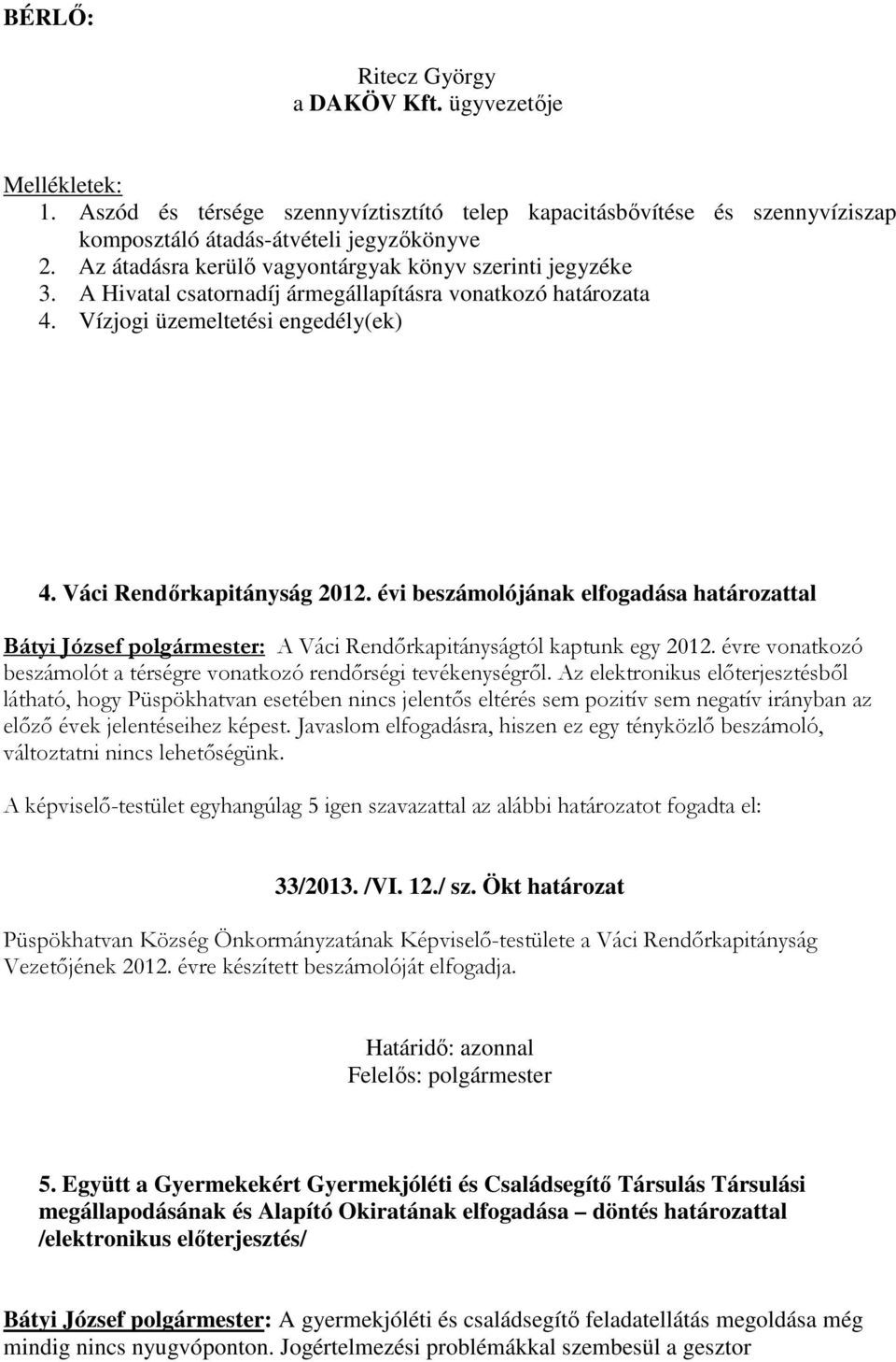 évi beszámolójának elfogadása határozattal Bátyi József polgármester: A Váci Rendőrkapitányságtól kaptunk egy 2012. évre vonatkozó beszámolót a térségre vonatkozó rendőrségi tevékenységről.