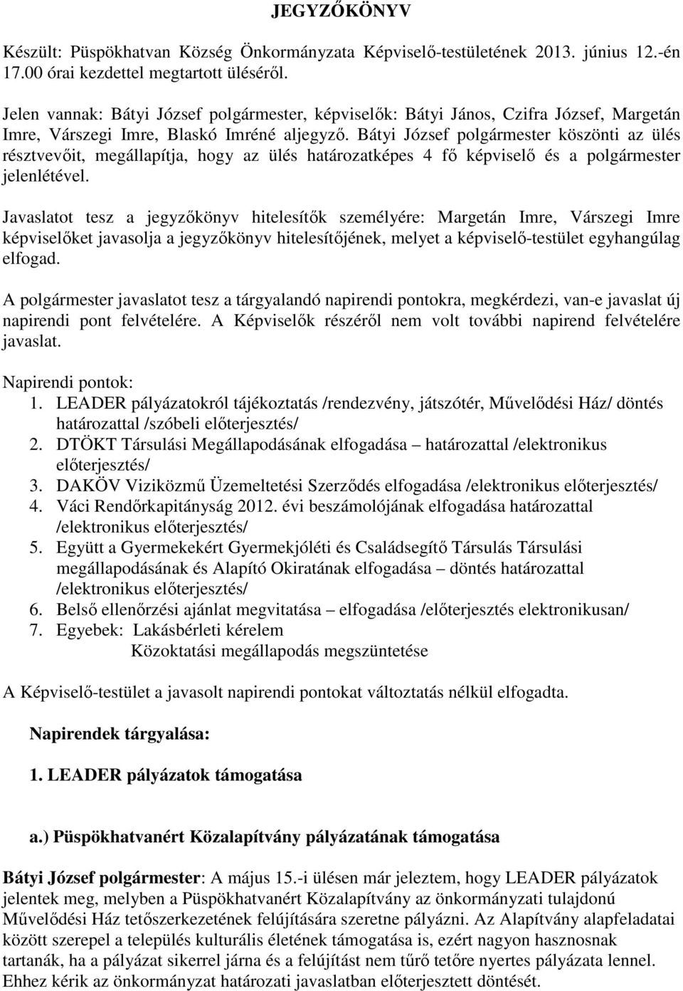 Bátyi József polgármester köszönti az ülés résztvevőit, megállapítja, hogy az ülés határozatképes 4 fő képviselő és a polgármester jelenlétével.