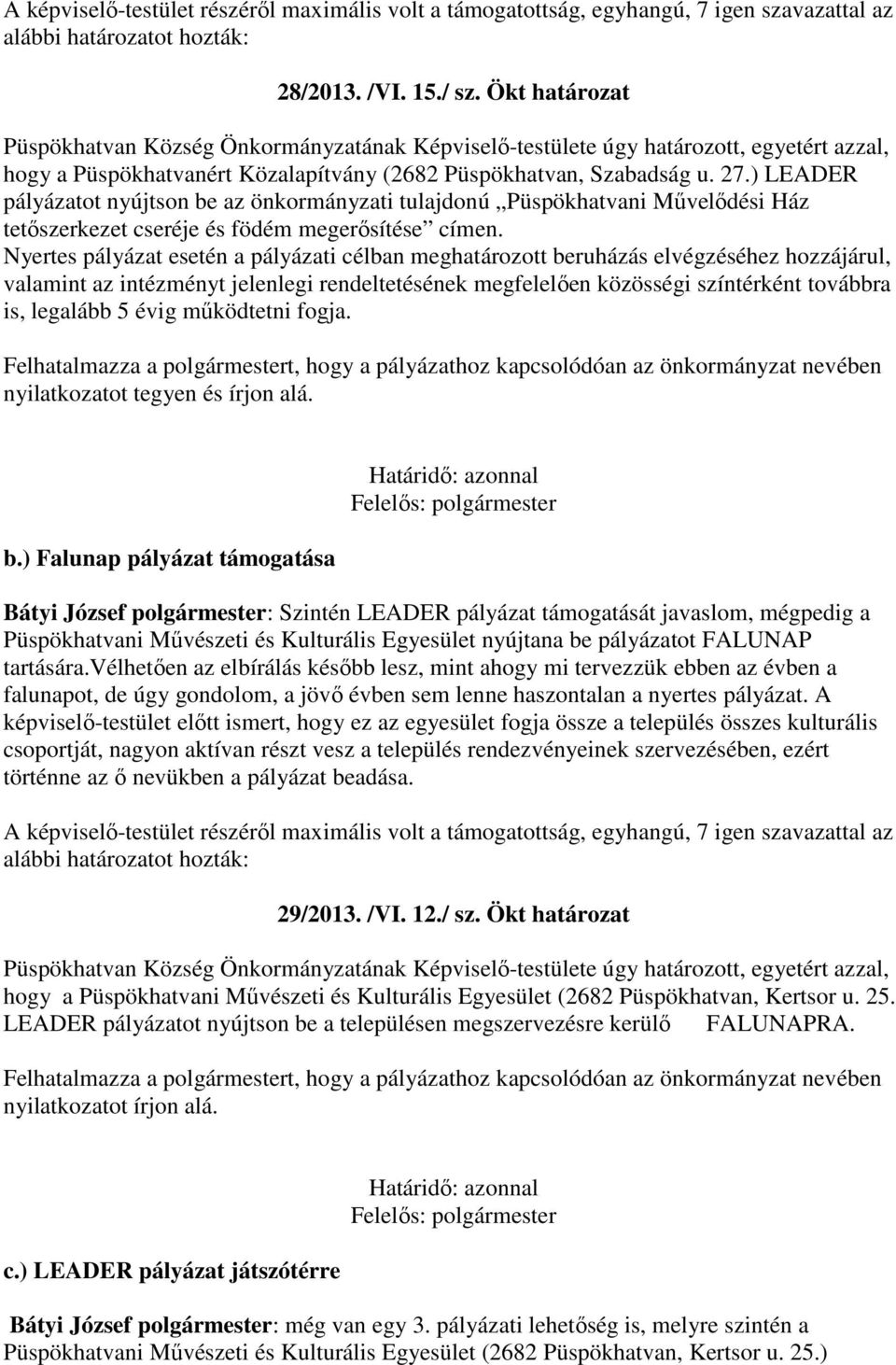 ) LEADER pályázatot nyújtson be az önkormányzati tulajdonú Püspökhatvani Művelődési Ház tetőszerkezet cseréje és födém megerősítése címen.