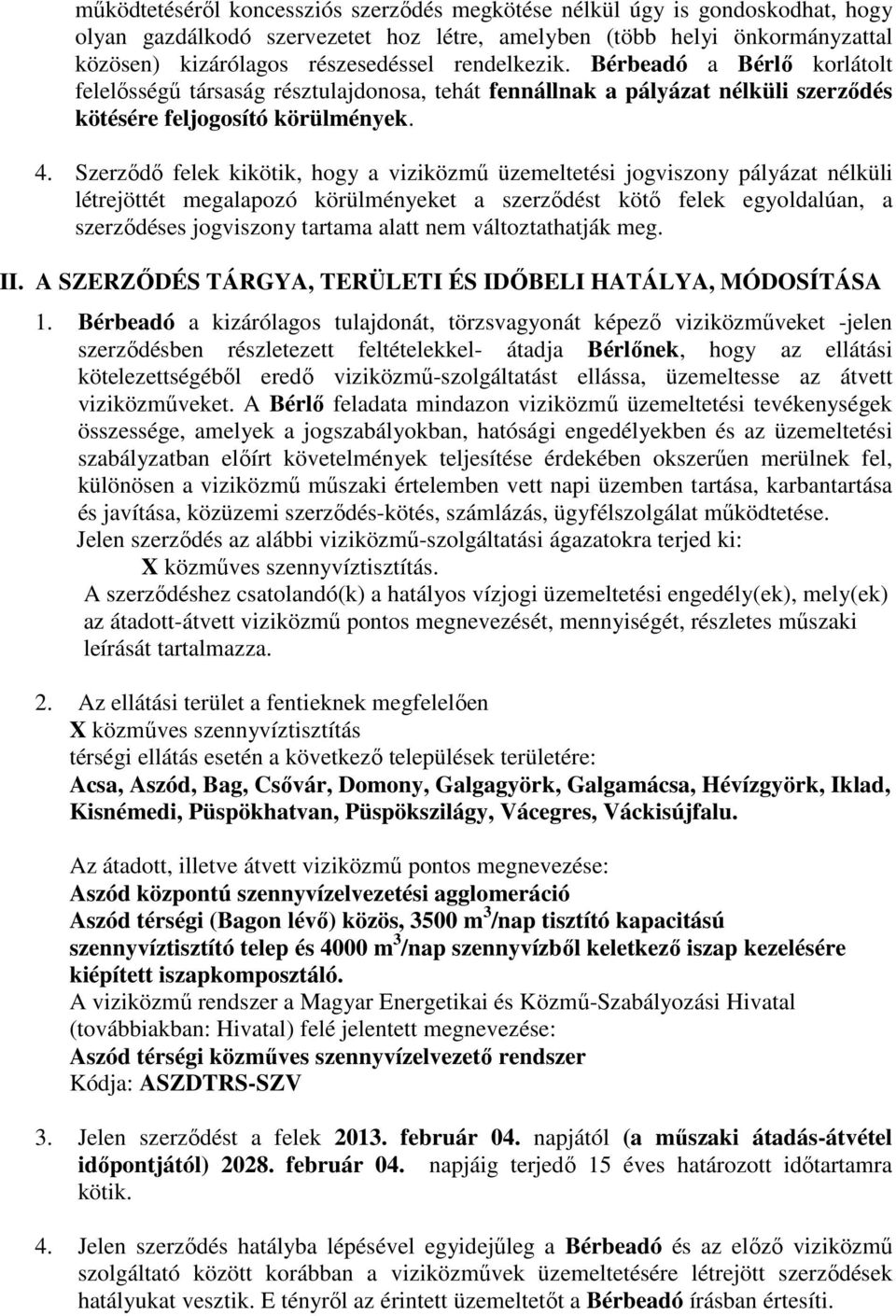 Szerződő felek kikötik, hogy a viziközmű üzemeltetési jogviszony pályázat nélküli létrejöttét megalapozó körülményeket a szerződést kötő felek egyoldalúan, a szerződéses jogviszony tartama alatt nem