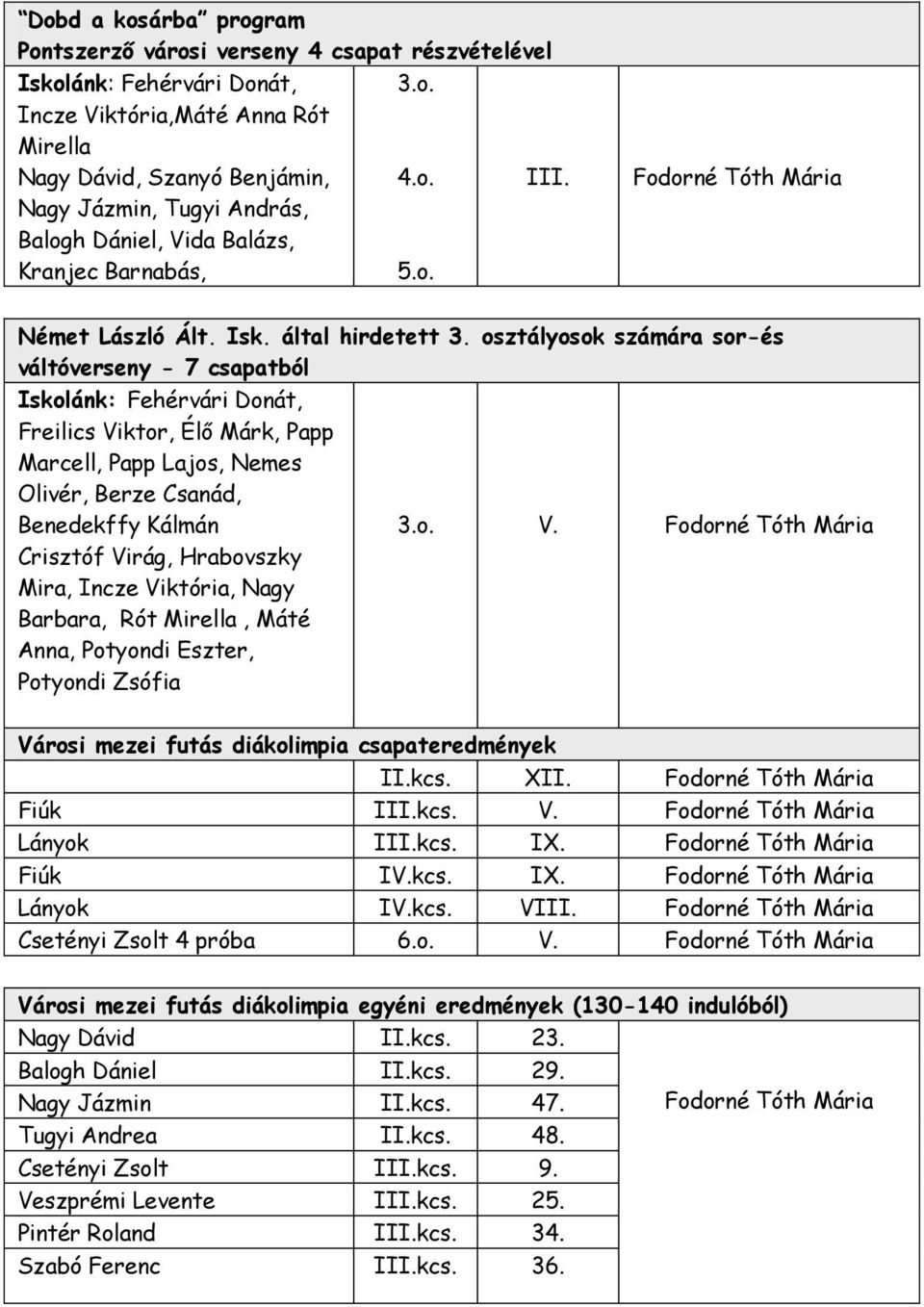 osztályosok számára sor-és váltóverseny - 7 csapatból Iskolánk: Fehérvári Donát, Freilics Viktor, Élő Márk, Papp Marcell, Papp Lajos, Nemes Olivér, Berze Csanád, Benedekffy Kálmán Crisztóf Virág,