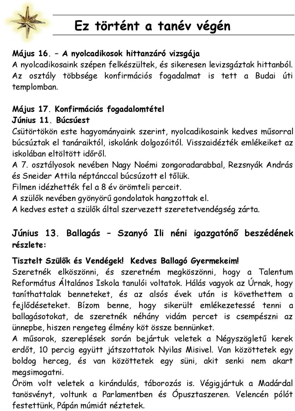 Búcsúest Csütörtökön este hagyományaink szerint, nyolcadikosaink kedves műsorral búcsúztak el tanáraiktól, iskolánk dolgozóitól. Visszaidézték emlékeiket az iskolában eltöltött időről. A 7.