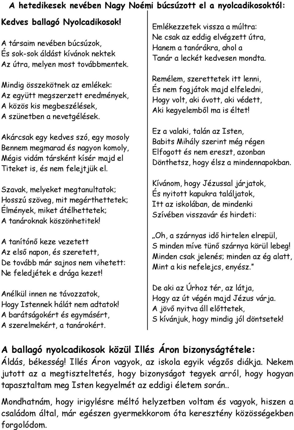 Akárcsak egy kedves szó, egy mosoly Bennem megmarad és nagyon komoly, Mégis vidám társként kísér majd el Titeket is, és nem felejtjük el.