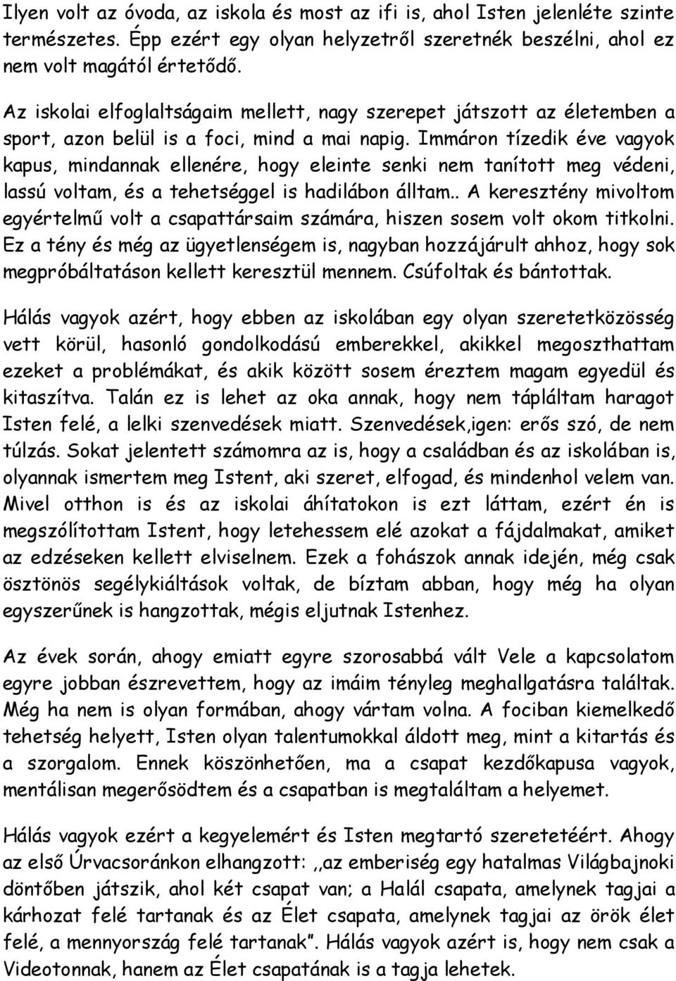 Immáron tízedik éve vagyok kapus, mindannak ellenére, hogy eleinte senki nem tanított meg védeni, lassú voltam, és a tehetséggel is hadilábon álltam.