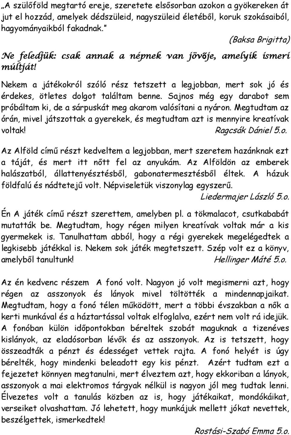 Sajnos még egy darabot sem próbáltam ki, de a sárpuskát meg akarom valósítani a nyáron. Megtudtam az órán, mivel játszottak a gyerekek, és megtudtam azt is mennyire kreatívak voltak! Ragcsák Dániel 5.