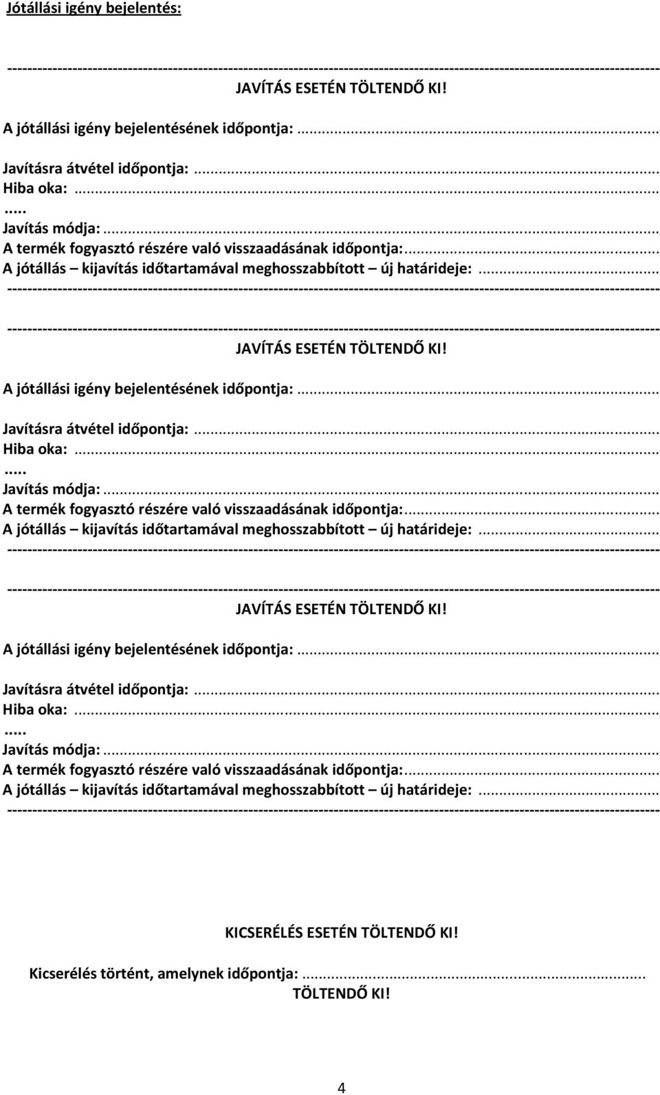 A jótállási igény bejelentésének időpontja:... Javításra átvétel időpontja:... Hiba oka:...... Javítás módja:. A jótállási igény bejelentésének időpontja:... Javításra átvétel időpontja:... Hiba oka:...... Javítás módja:... A termék fogyasztó részére való visszaadásának időpontja:.