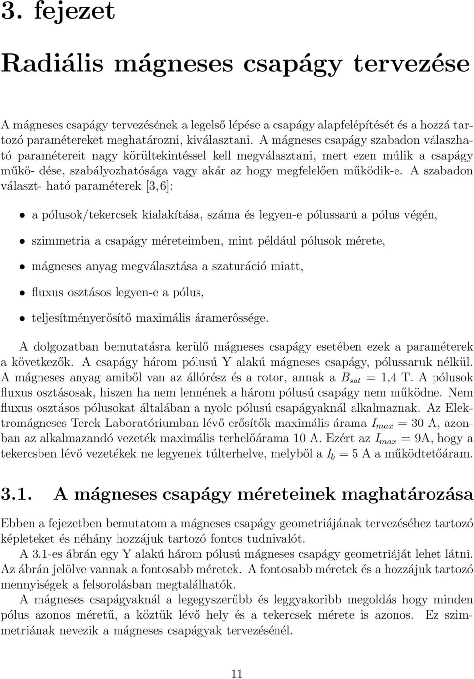 A szabadon választ- ható paraméterek [3,6]: a pólusok/tekercsek kialakítása, száma és legyen-e pólussarú a pólus végén, szimmetria a csapágy méreteimben, mint például pólusok mérete, mágneses anyag