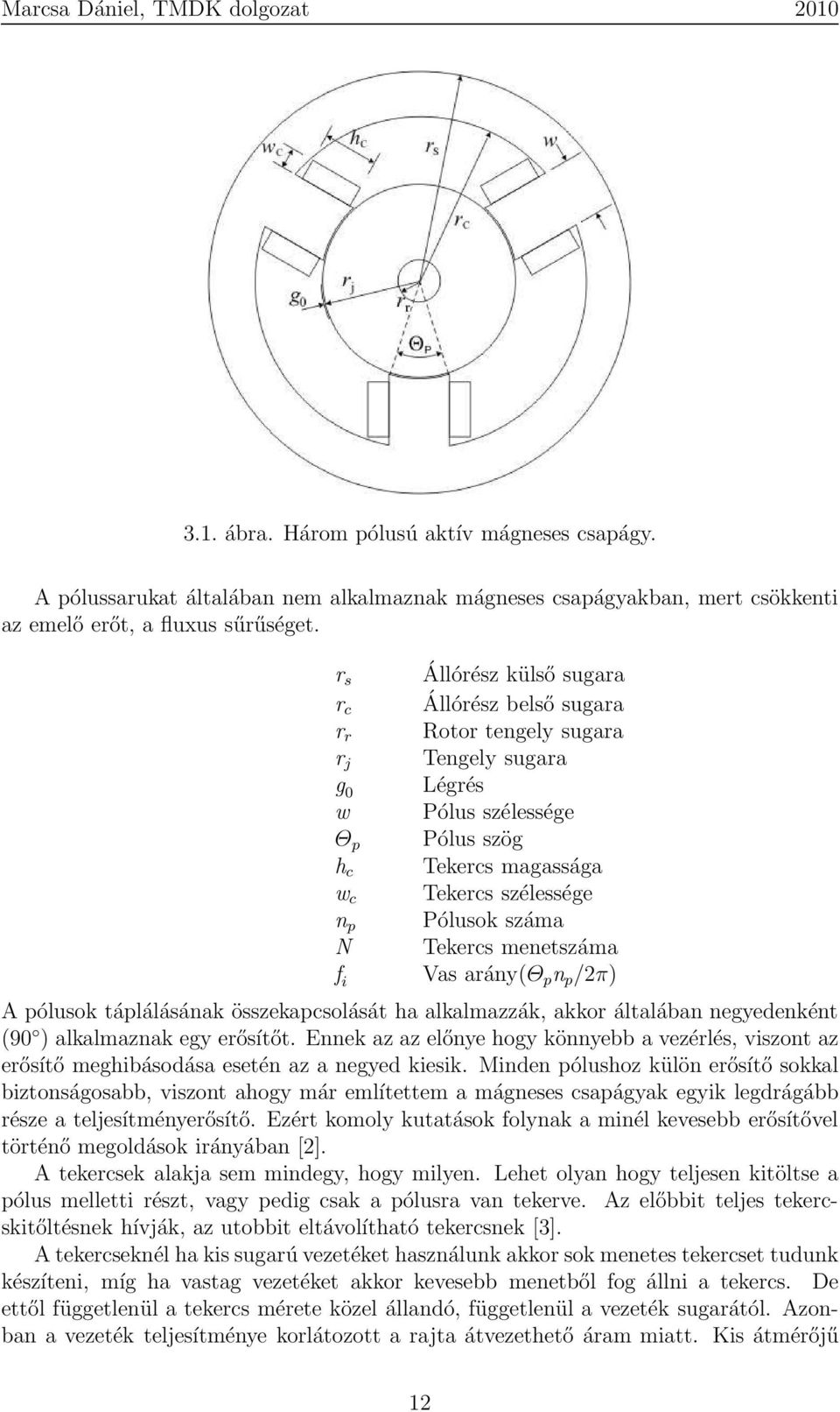 Pólusok száma Tekercs menetszáma Vas arány(θ p n p /2π) A pólusok táplálásának összekapcsolását ha alkalmazzák, akkor általában negyedenként (90 ) alkalmaznak egy erősítőt.