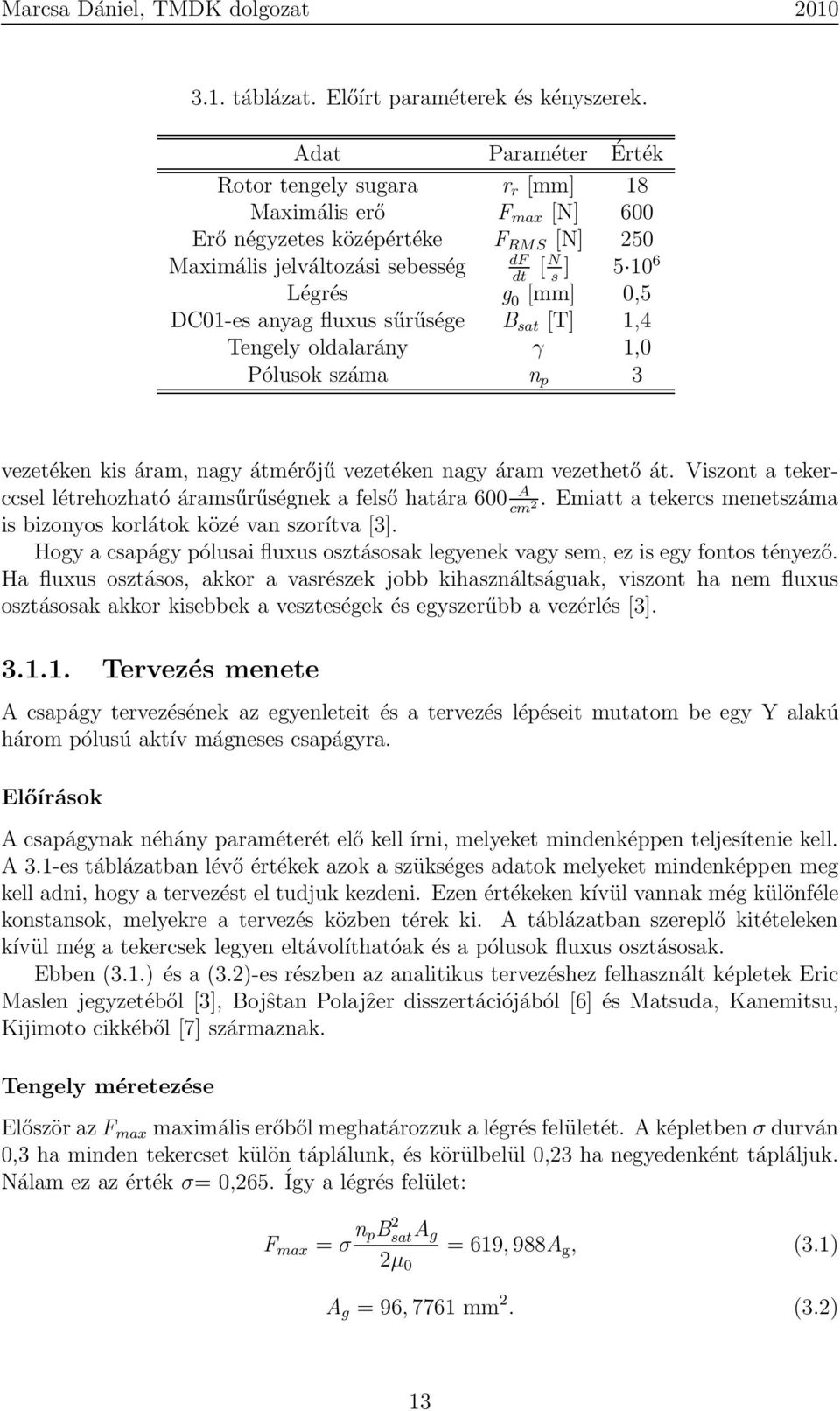 DC01-es anyag fluxus sűrűsége B sat [T] 1,4 Tengely oldalarány γ 1,0 Pólusok száma n p 3 vezetéken kis áram, nagy átmérőjű vezetéken nagy áram vezethető át.
