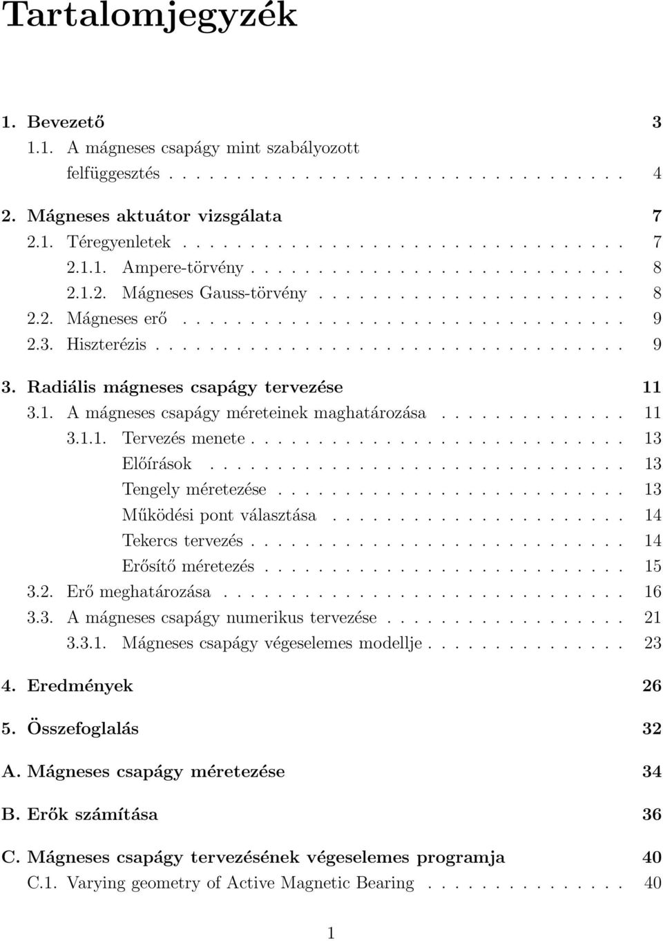 Radiális mágneses csapágy tervezése 11 3.1. A mágneses csapágy méreteinek maghatározása.............. 11 3.1.1. Tervezés menete............................ 13 Előírások............................... 13 Tengely méretezése.