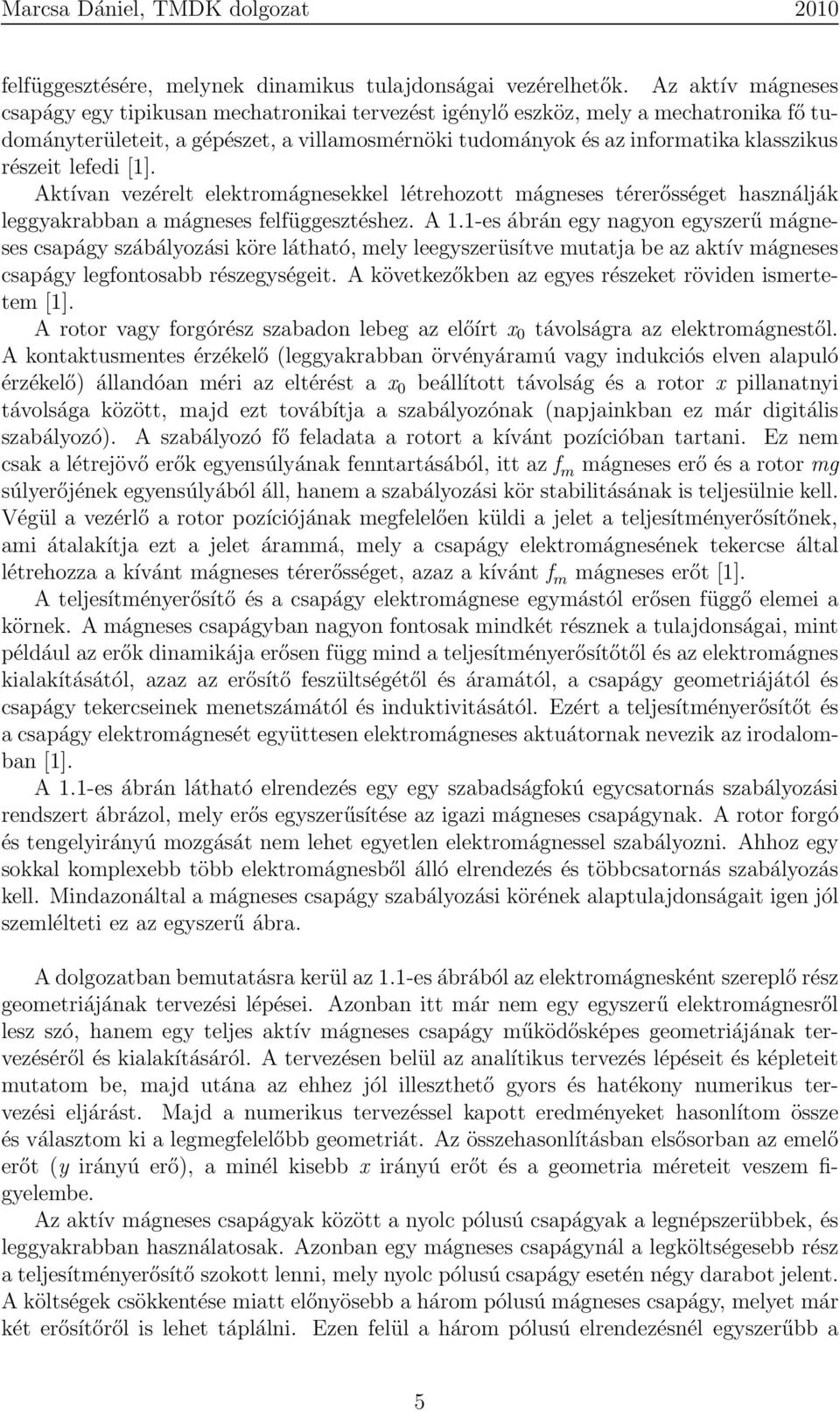 részeit lefedi [1]. Aktívan vezérelt elektromágnesekkel létrehozott mágneses térerősséget használják leggyakrabban a mágneses felfüggesztéshez. A 1.