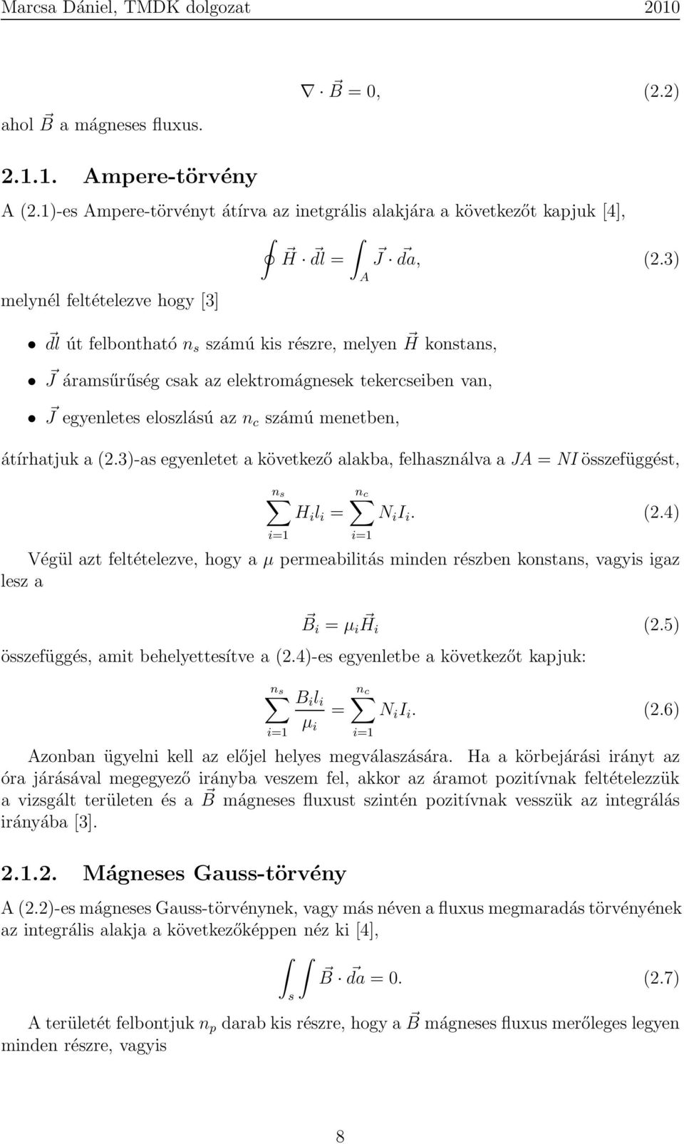 átírhatjuk a (2.3)-as egyenletet a következő alakba, felhasználva a JA = NI összefüggést, n s i=1 A n c H i l i = N i I i. (2.4) Végül azt feltételezve, hogy a µ permeabilitás minden részben konstans, vagyis igaz lesz a i=1 B i = µ i Hi (2.