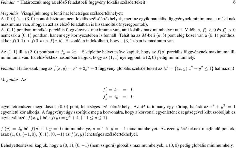 ahogyan azt az előző feladatban is kiszámoltuk (nyeregpontok). A (0, 1) pontban mindkét parciális függvénynek maximuma van, ami lokális maximumhelyre utal.