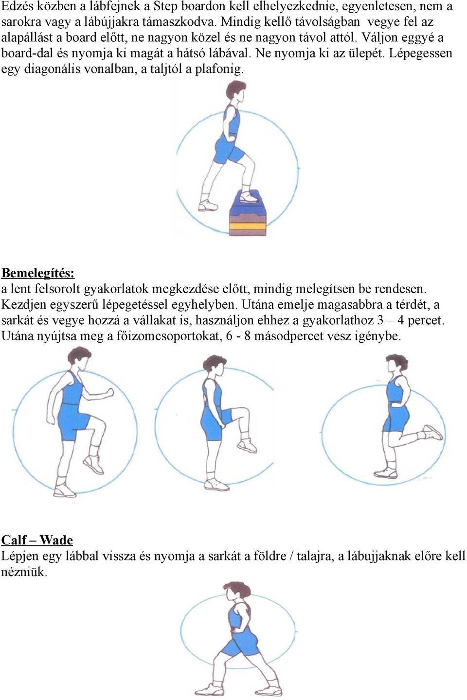 Lépegessen egy diagonális vonalban, a taljtól a plafonig. Bemelegítés: a lent felsorolt gyakorlatok megkezdése előtt, mindig melegítsen be rendesen. Kezdjen egyszerű lépegetéssel egyhelyben.