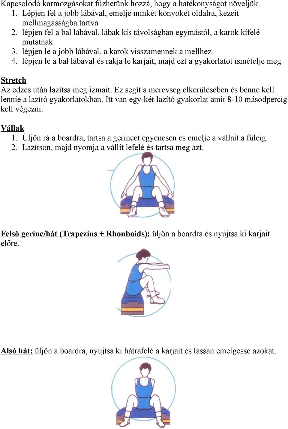 lépjen le a bal lábával és rakja le karjait, majd ezt a gyakorlatot ismételje meg Stretch Az edzés után lazítsa meg izmait.