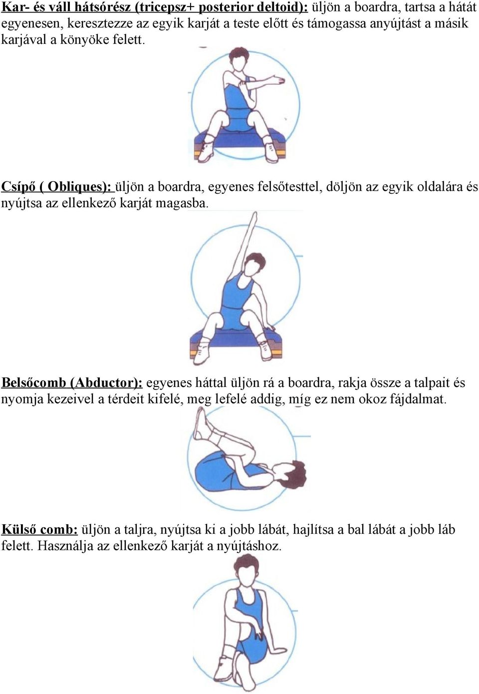 Csípő ( Obliques): üljön a boardra, egyenes felsőtesttel, döljön az egyik oldalára és nyújtsa az ellenkező karját magasba.