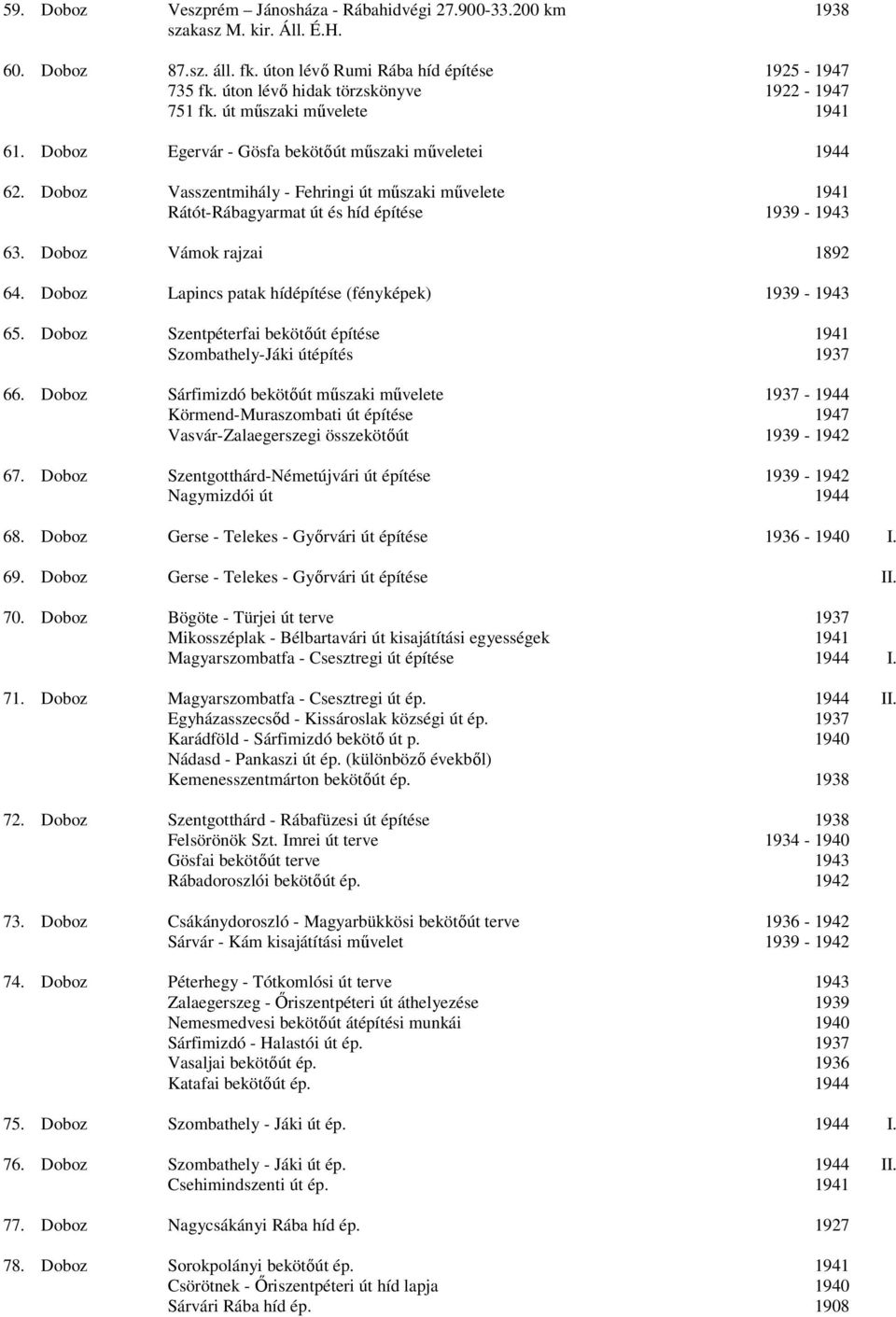 Doboz Vasszentmihály - Fehringi út mőszaki mővelete 1941 Rátót-Rábagyarmat út és híd építése 1939-1943 63. Doboz Vámok rajzai 1892 64. Doboz Lapincs patak hídépítése (fényképek) 1939-1943 65.