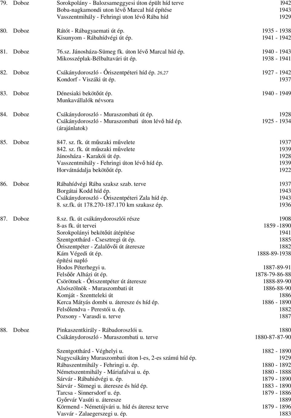 1938-1941 82. Doboz Csákánydoroszló - İriszentpéteri híd ép. 26,27 1927-1942 Kondorf - Viszáki út ép. 1937 83. Doboz Dénesiaki bekötıút ép. 1940-1949 Munkavállalók névsora 84.