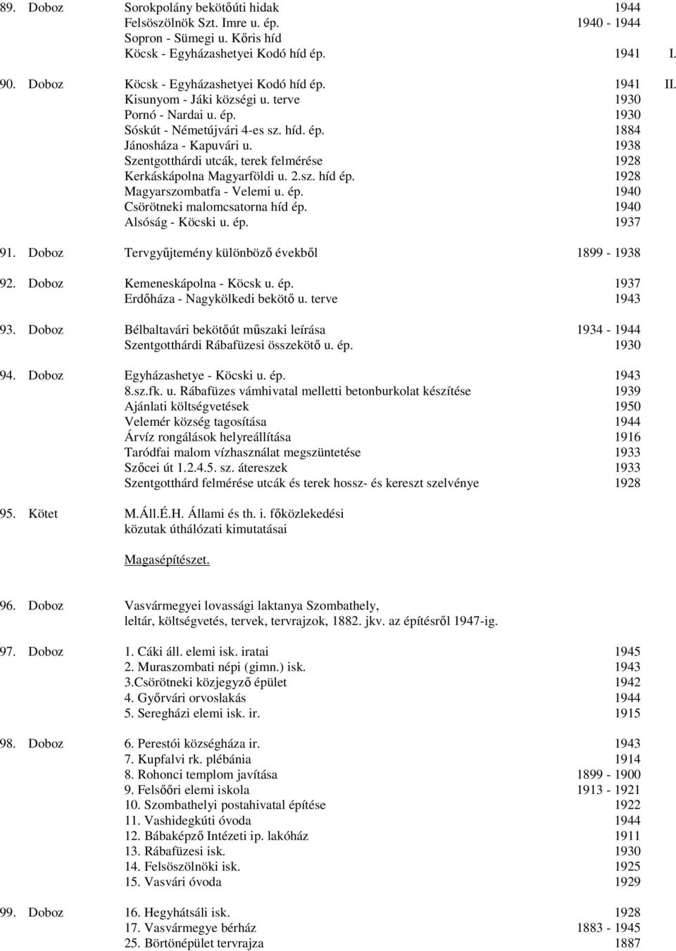 1938 Szentgotthárdi utcák, terek felmérése 1928 Kerkáskápolna Magyarföldi u. 2.sz. híd ép. 1928 Magyarszombatfa - Velemi u. ép. 1940 Csörötneki malomcsatorna híd ép. 1940 Alsóság - Köcski u. ép. 1937 91.