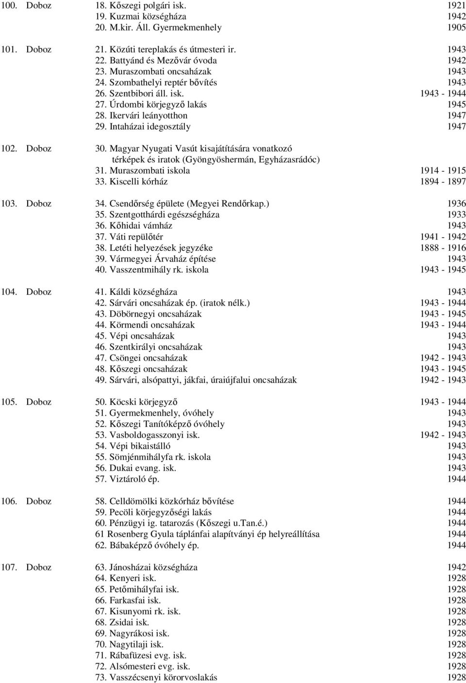 Doboz 30. Magyar Nyugati Vasút kisajátítására vonatkozó térképek és iratok (Gyöngyöshermán, Egyházasrádóc) 31. Muraszombati iskola 1914-1915 33. Kiscelli kórház 1894-1897 103. Doboz 34.