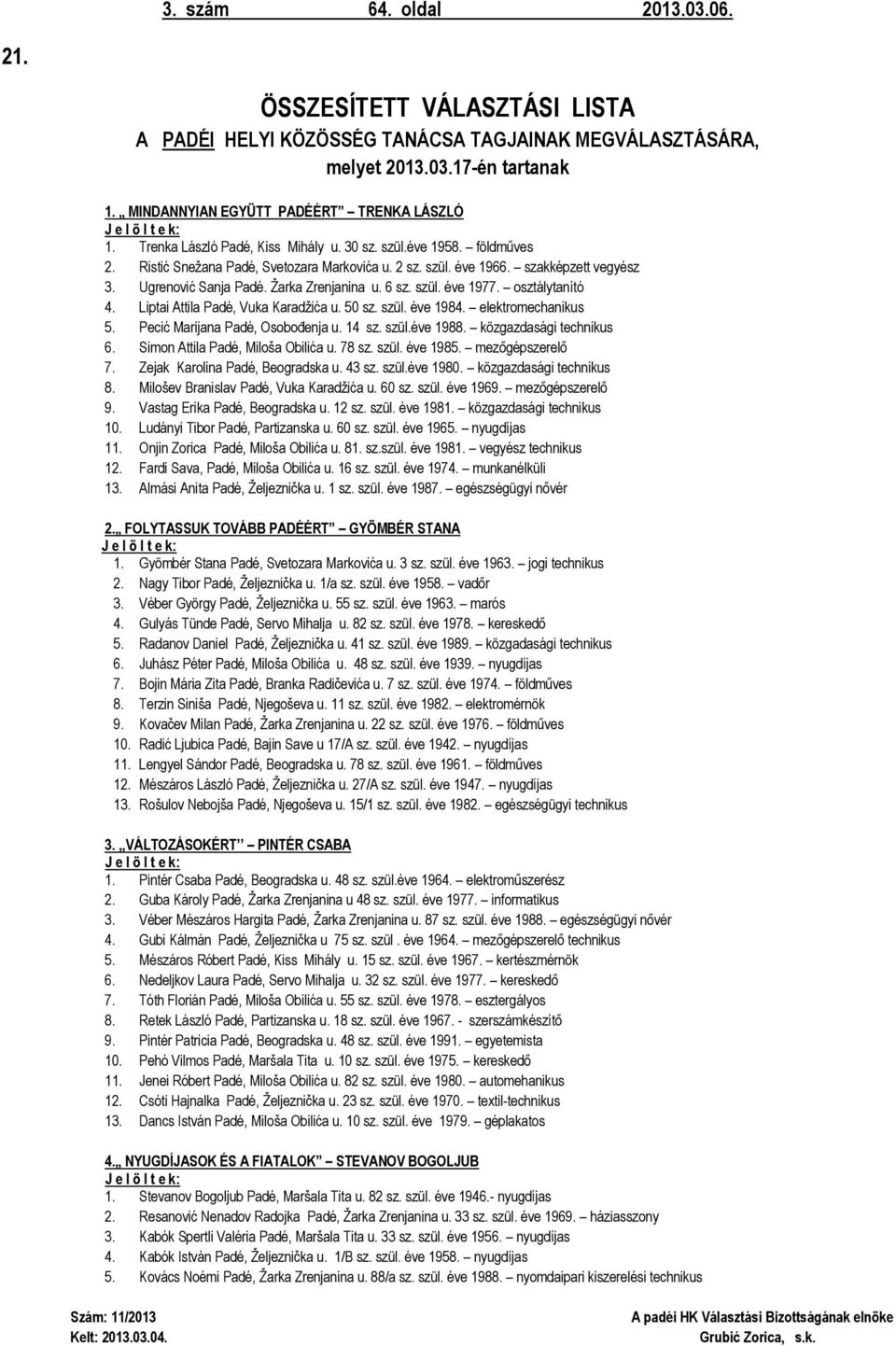 Liptai Attila Padé, Vuka Karadţića u. 50 sz. szül. éve 1984. elektromechanikus 5. Pecić Marijana Padé, OsoboĎenja u. 14 sz. szül.éve 1988. közgazdasági technikus 6.