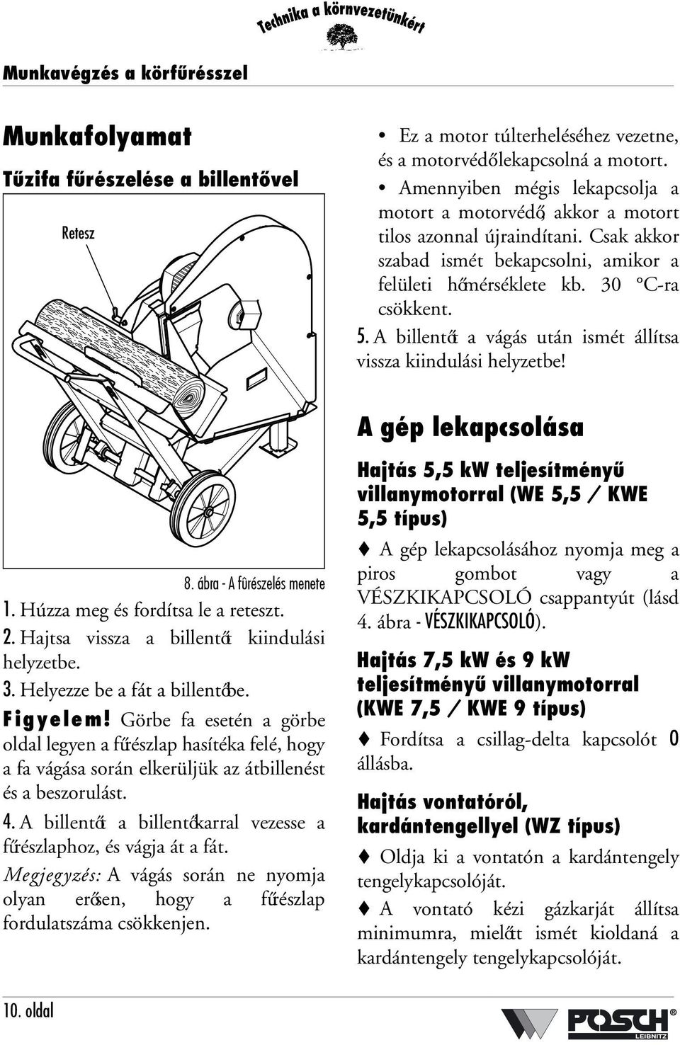 A billentőt a vágás után ismét állítsa vissza kiindulási helyzetbe! A gép lekapcsolása 8. ábra - A fûrészelés menete 1. Húzza meg és fordítsa le a reteszt. 2.