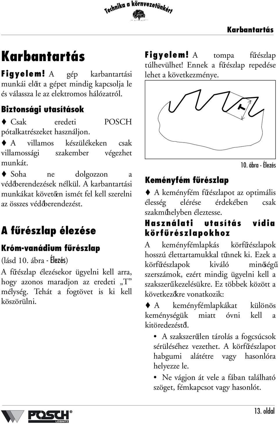 A karbantartási munkákat követően ismét fel kell szerelni az összes védőberendezést. A fűrészlap élezése Króm-vanádium fűrészlap (lásd 10.
