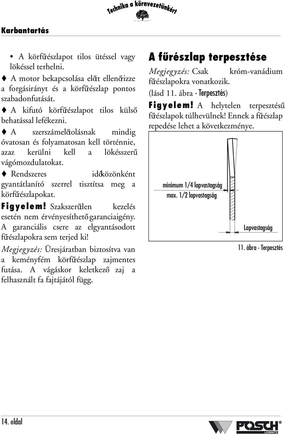 Rendszeres időközönként gyantátlanító szerrel tisztítsa meg a körfűrészlapokat. Figyelem! Szakszerűtlen kezelés esetén nem érvényesíthető garanciaigény.
