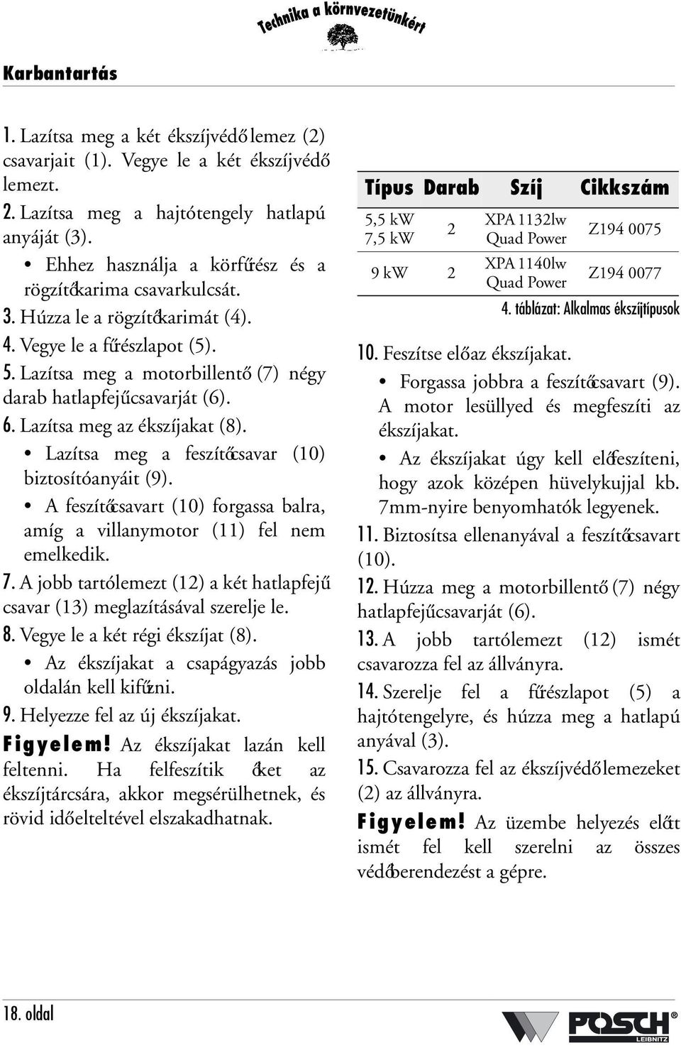 Lazítsa meg az ékszíjakat (8). Lazítsa meg a feszítőcsavar (10) biztosítóanyáit (9). A feszítőcsavart (10) forgassa balra, amíg a villanymotor (11) fel nem emelkedik. 7.