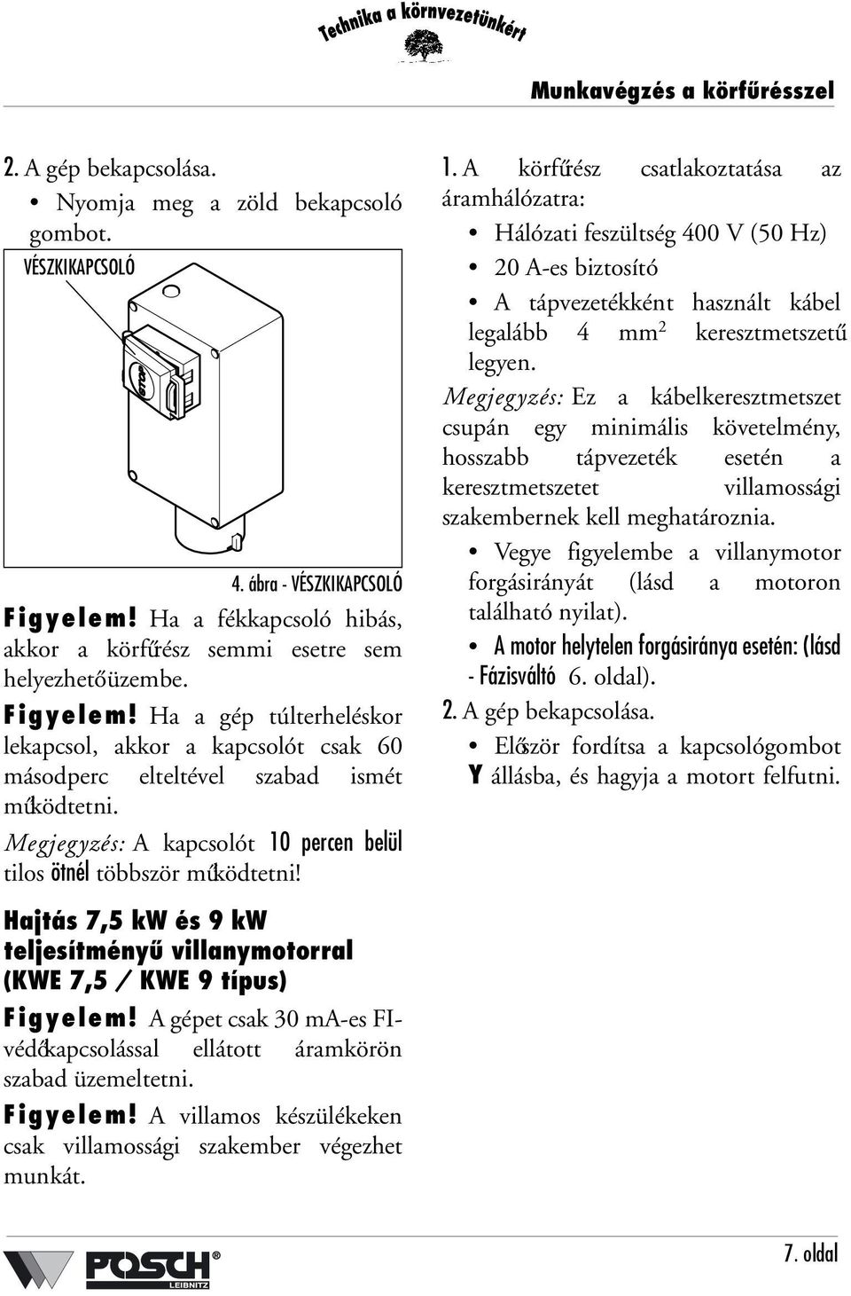 Megjegyzés: A kapcsolót 10 percen belül tilos ötnél többször működtetni! Hajtás 7,5 kw és 9 kw teljesítményű villanymotorral (KWE 7,5 / KWE 9 típus) Figyelem!