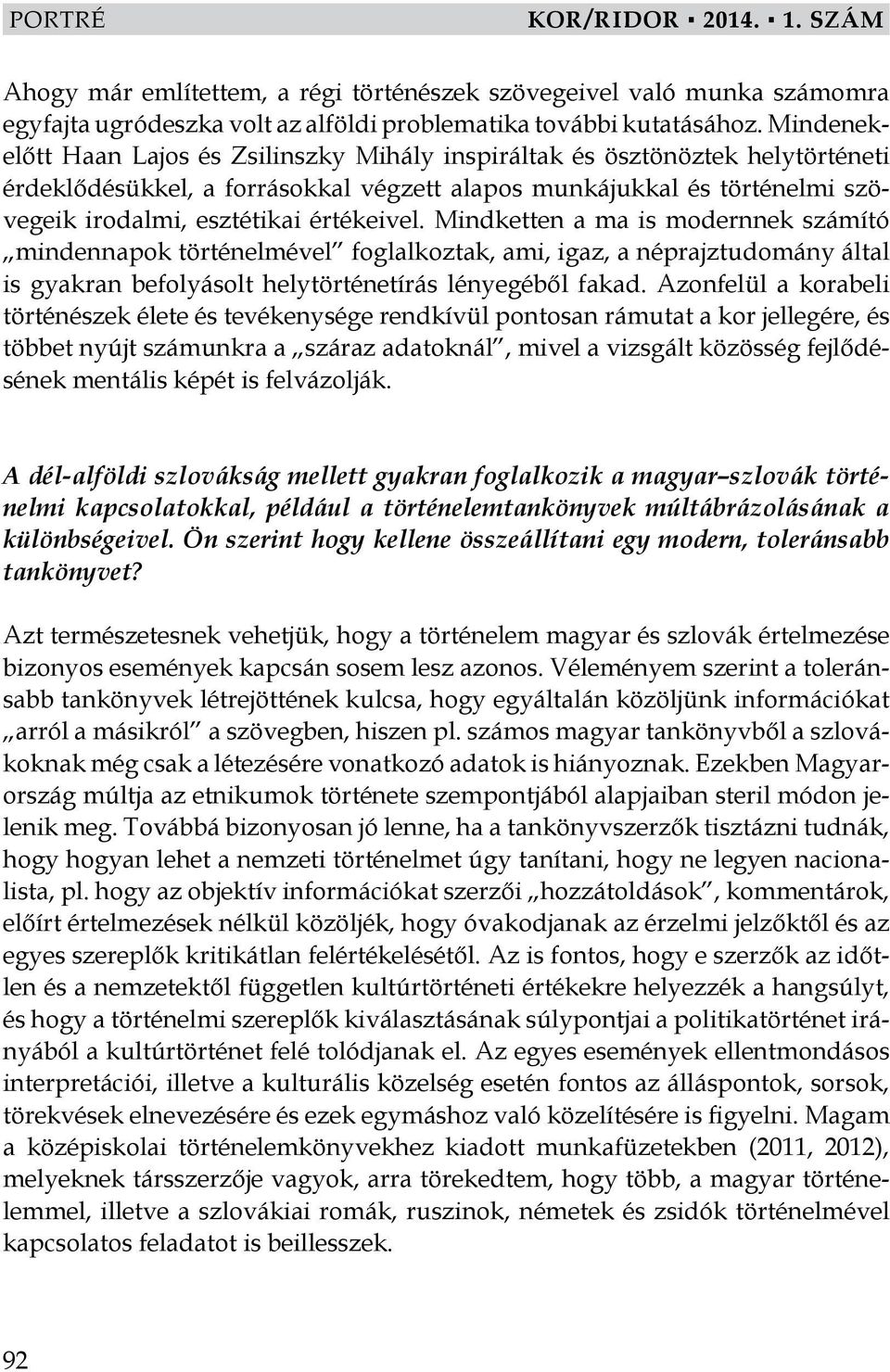 értékeivel. Mindketten a ma is modernnek számító mindennapok történelmével foglalkoztak, ami, igaz, a néprajztudomány által is gyakran befolyásolt helytörténetírás lényegéből fakad.