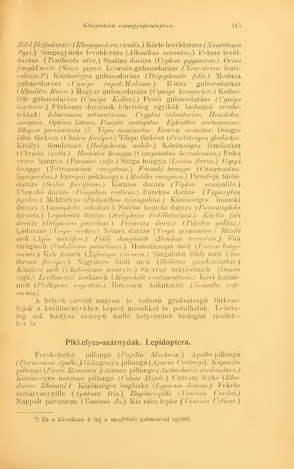 ) Meduzá gubacsdarázs Cynips caput-medusae.) Rózsa gubacsdarázs (Rhodites Rosae.) Magyar gubacsdarázs (Cynips hungarica.) Kollarf'éle gubacsdarázs (Cynips Kollari.