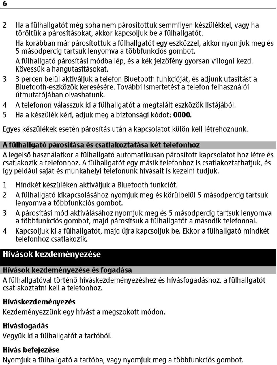 A fülhallgató párosítási módba lép, és a kék jelzőfény gyorsan villogni kezd. Kövessük a hangutasításokat.