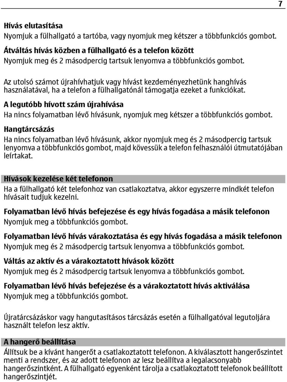 Az utolsó számot újrahívhatjuk vagy hívást kezdeményezhetünk hanghívás használatával, ha a telefon a fülhallgatónál támogatja ezeket a funkciókat.