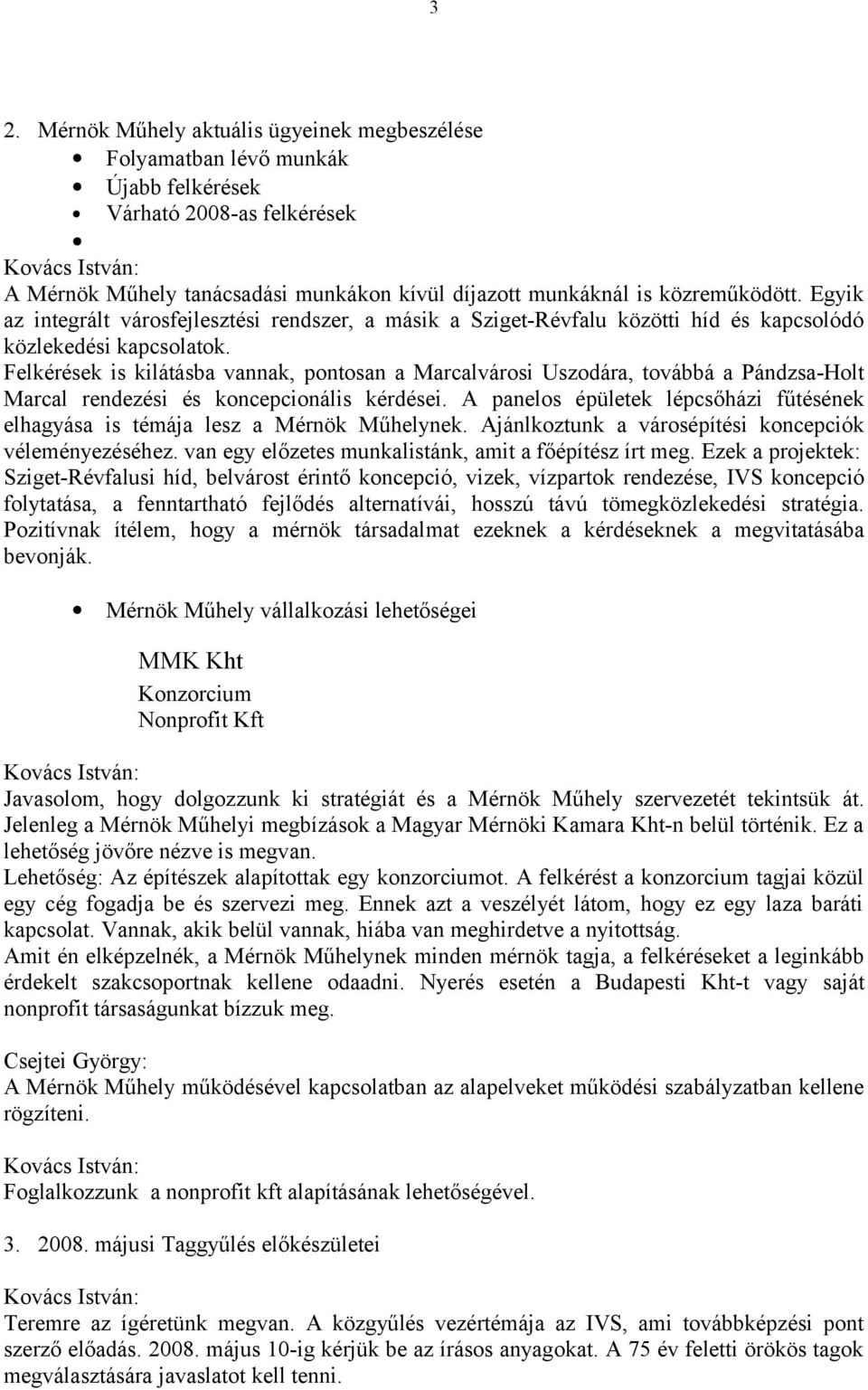 Felkérések is kilátásba vannak, pontosan a Marcalvárosi Uszodára, továbbá a Pándzsa-Holt Marcal rendezési és koncepcionális kérdései.