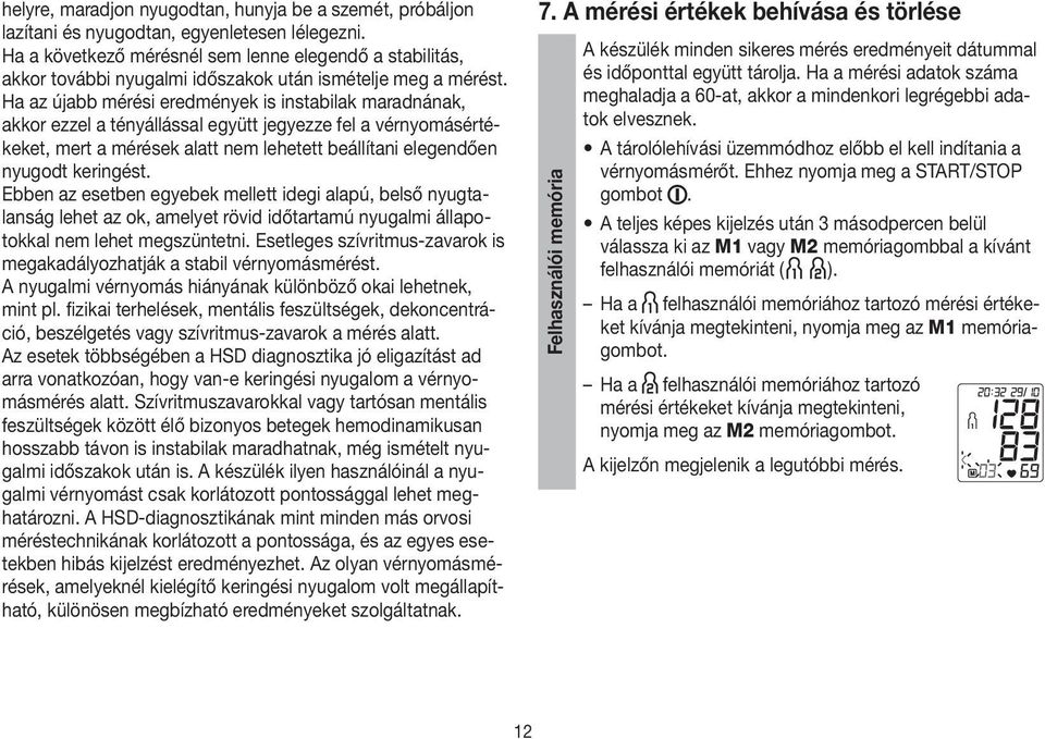 Ha az újabb mérési eredmények is instabilak maradnának, akkor ezzel a tényállással együtt jegyezze fel a vérnyomásértékeket, mert a mérések alatt nem lehetett beállítani elegendően nyugodt keringést.